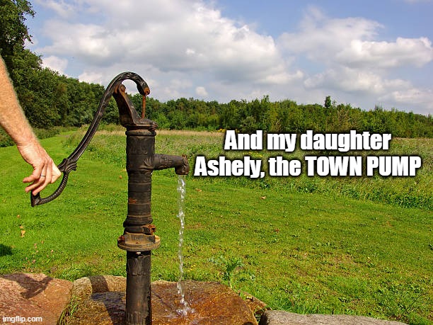 And my daughter Ashely, the TOWN PUMP | made w/ Imgflip meme maker