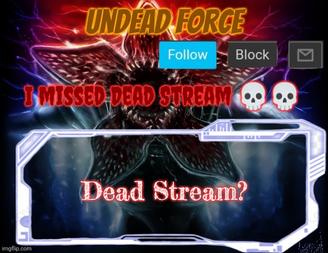 Meme Force Halloween '22 Temp | I missed Dead Stream 💀💀; Dead Stream? | image tagged in meme force halloween '22 temp | made w/ Imgflip meme maker