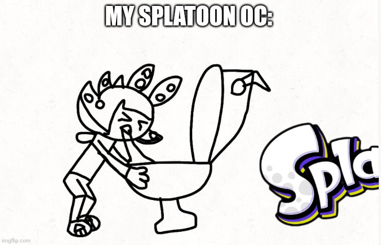 Shitpost | MY SPLATOON OC: | image tagged in shitpost | made w/ Imgflip meme maker