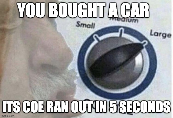 Oof size large | YOU BOUGHT A CAR; ITS COE RAN OUT IN 5 SECONDS | image tagged in oof size large | made w/ Imgflip meme maker