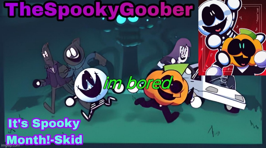 TheSpookyGoober Spooky Month Announcement Template | im bored | image tagged in thespookygoober spooky month announcement template | made w/ Imgflip meme maker