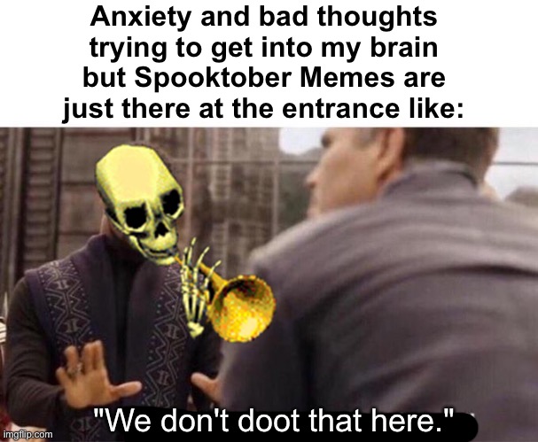 DOOT DOOT | Anxiety and bad thoughts trying to get into my brain but Spooktober Memes are just there at the entrance like:; "We don't doot that here." | image tagged in we dont do that here,memes,unfunny | made w/ Imgflip meme maker