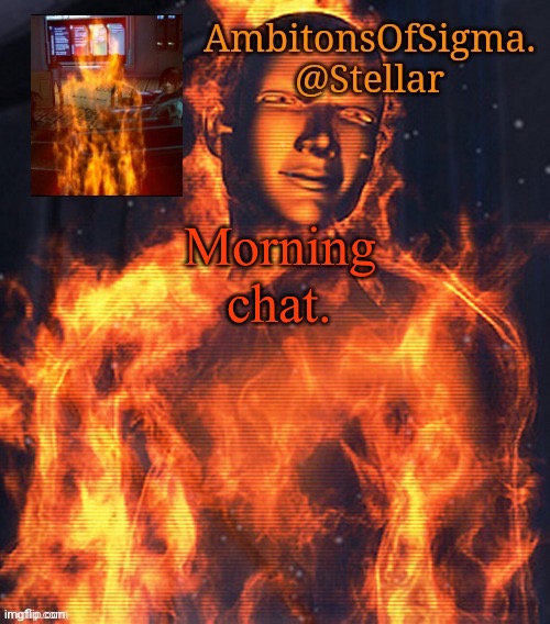 Another fine day in hell. | Morning chat. | image tagged in ambitionsofsigma | made w/ Imgflip meme maker