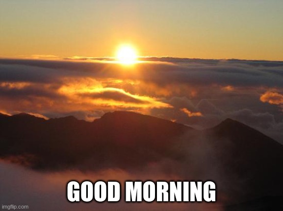 good morning | GOOD MORNING | image tagged in good morning | made w/ Imgflip meme maker