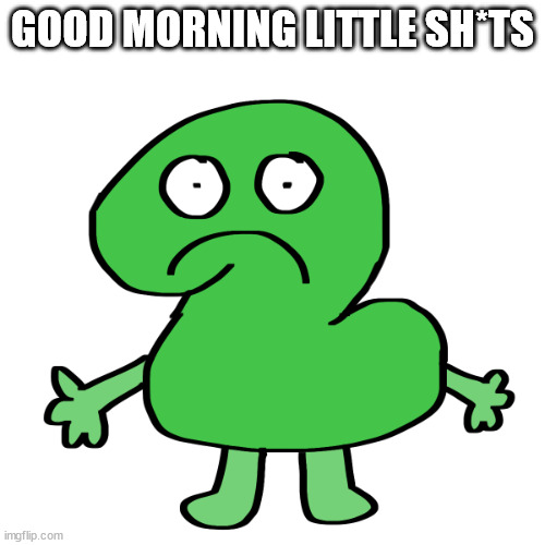 2 oh f**k | GOOD MORNING LITTLE SH*TS | image tagged in 2 oh f k | made w/ Imgflip meme maker