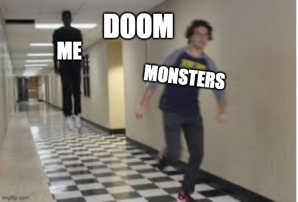 until a boss shows up | DOOM; ME; MONSTERS | image tagged in running down hallway,doom | made w/ Imgflip meme maker