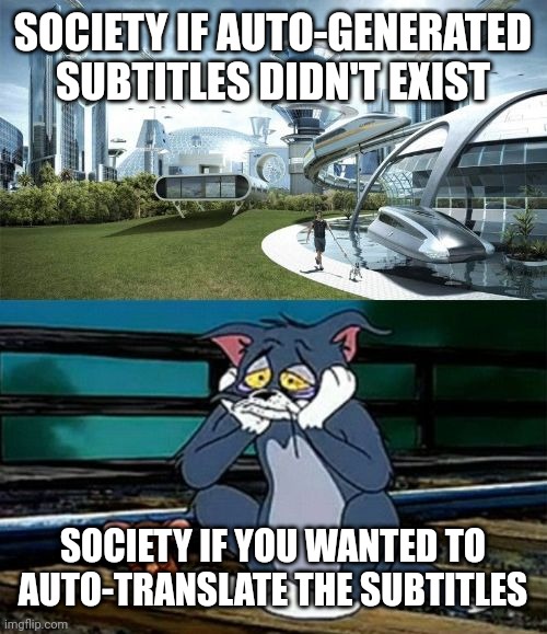Society if auto-generated subtitles didn't exist vs. if you can only auto-translate the subtitles | SOCIETY IF AUTO-GENERATED SUBTITLES DIDN'T EXIST; SOCIETY IF YOU WANTED TO AUTO-TRANSLATE THE SUBTITLES | image tagged in society if,the future world if,memes,funny,youtube,the world if | made w/ Imgflip meme maker