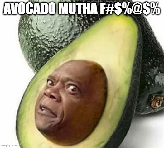 Samuel L Avocado | AVOCADO MUTHA F#$%@$% | image tagged in food | made w/ Imgflip meme maker