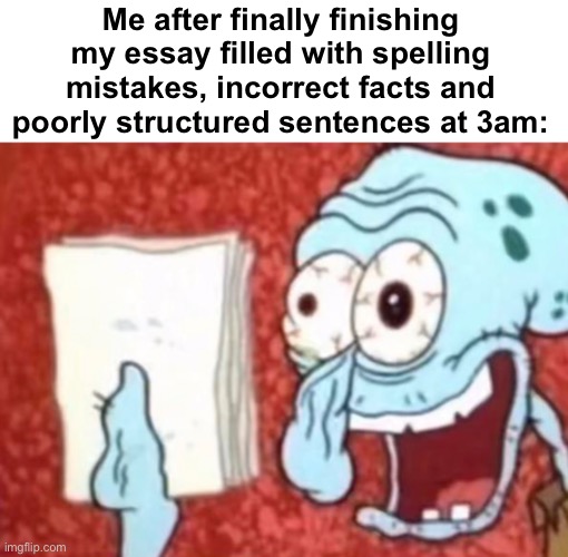 I don't care, IT'S DONE | Me after finally finishing my essay filled with spelling mistakes, incorrect facts and poorly structured sentences at 3am: | image tagged in memes,unfunny | made w/ Imgflip meme maker