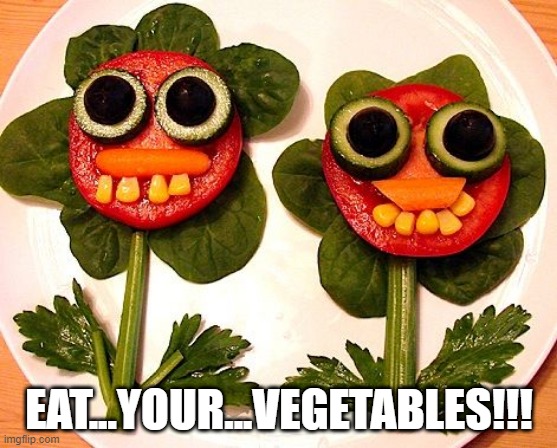 Veggies Tales | EAT...YOUR...VEGETABLES!!! | image tagged in food | made w/ Imgflip meme maker