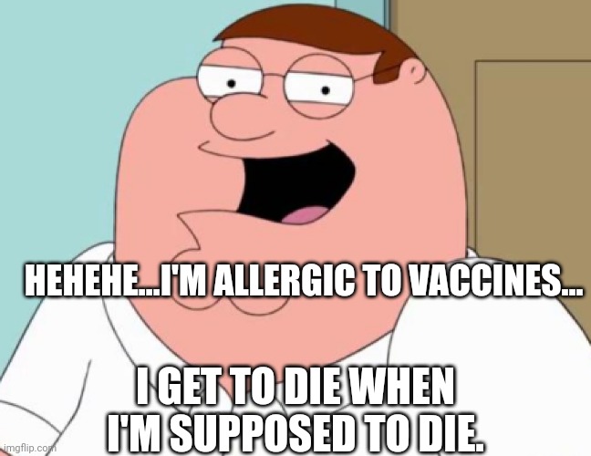 HEHEHE...I'M ALLERGIC TO VACCINES... I GET TO DIE WHEN I'M SUPPOSED TO DIE. | made w/ Imgflip meme maker