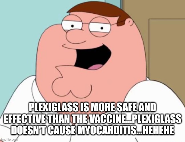 PLEXIGLASS IS MORE SAFE AND EFFECTIVE THAN THE VACCINE...PLEXIGLASS DOESN'T CAUSE MYOCARDITIS...HEHEHE | made w/ Imgflip meme maker