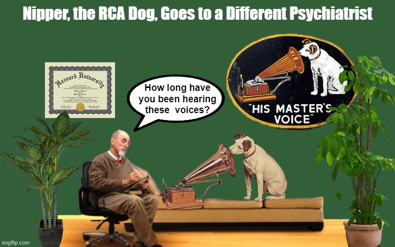 Nipper, the RCA Dog, Goes to a Different Psychiatrist | Nipper, the RCA Dog, Goes to a Different Psychiatrist | image tagged in psychiatrist,dog,dogs,psychologist,funny,memes | made w/ Imgflip meme maker