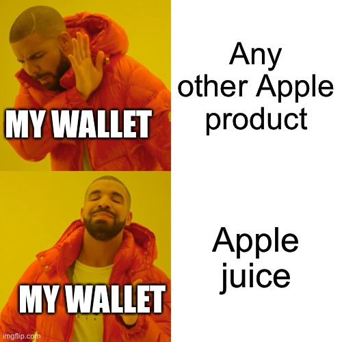 Drake Hotline Bling Meme | Any other Apple product Apple juice MY WALLET MY WALLET | image tagged in memes,drake hotline bling | made w/ Imgflip meme maker