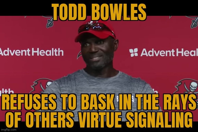 MY NEW HERO | image tagged in todd bowles,tampa bay,media,virtue signalling | made w/ Imgflip meme maker