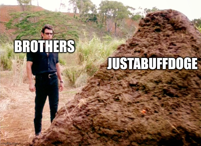 Mr. Dweller and Justabuffdoge no one needs | JUSTABUFFDOGE; BROTHERS | image tagged in memes poop jurassic park | made w/ Imgflip meme maker