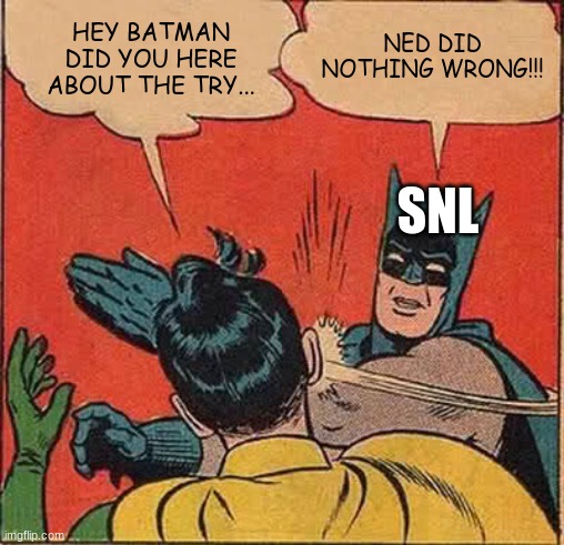 The SNL Try Guys Skit is one of the most frustraing pieces of content I've seen in the last few years. | HEY BATMAN DID YOU HERE ABOUT THE TRY... NED DID NOTHING WRONG!!! SNL | image tagged in memes,batman slapping robin | made w/ Imgflip meme maker