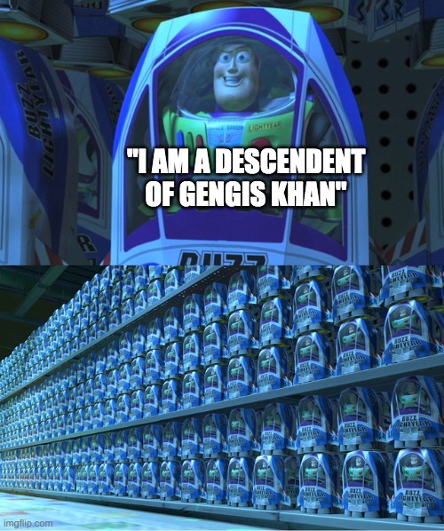 Buzz lightyear clones | "I AM A DESCENDENT OF GENGIS KHAN" | image tagged in buzz lightyear clones | made w/ Imgflip meme maker
