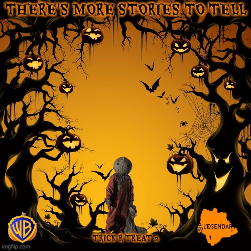 trick r treat 2 concept art | THERE'S MORE STORIES TO TELL; TRICK R TREAT 2 | image tagged in halloween,warner bros,horror movie,sequels,edgy | made w/ Imgflip meme maker