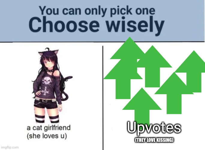 Choose one | Upvotes; (THEY LOVE KISSING) | image tagged in choose wisely | made w/ Imgflip meme maker