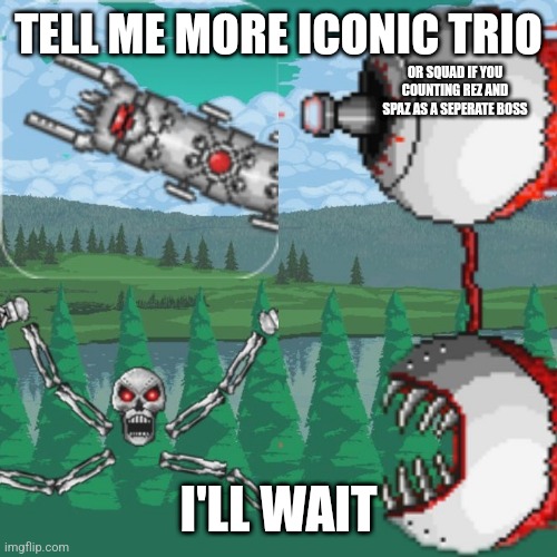 The four Horsemen of hard-mode | TELL ME MORE ICONIC TRIO; OR SQUAD IF YOU COUNTING REZ AND SPAZ AS A SEPERATE BOSS; I'LL WAIT | image tagged in terraria | made w/ Imgflip meme maker