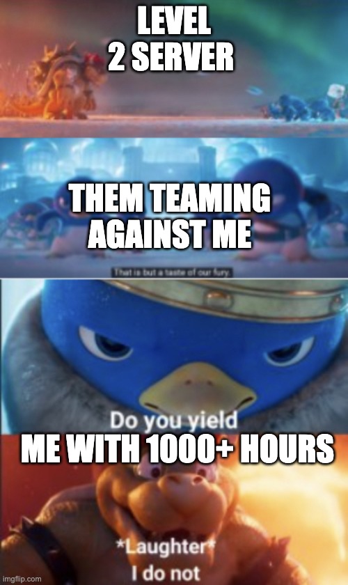 Snowball yield | LEVEL 2 SERVER; THEM TEAMING AGAINST ME; ME WITH 1000+ HOURS | image tagged in snowball yield | made w/ Imgflip meme maker