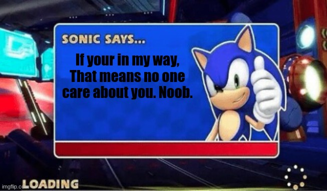 No one likes you. | If your in my way, That means no one care about you. Noob. | image tagged in sonic says | made w/ Imgflip meme maker