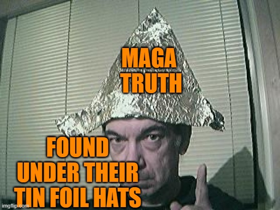 tin foil hat | MAGA 
TRUTH FOUND UNDER THEIR TIN FOIL HATS | image tagged in tin foil hat | made w/ Imgflip meme maker