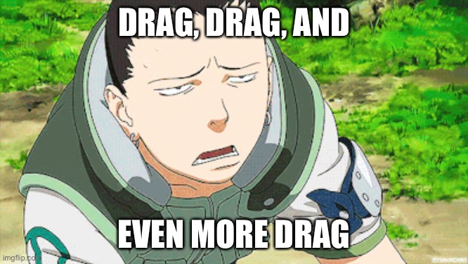 And the title of “The King Of Drags” goes to, Shikamaru Nara! | DRAG, DRAG, AND; EVEN MORE DRAG | image tagged in what a drag,memes,shikamaru,drag,naruto shippuden | made w/ Imgflip meme maker