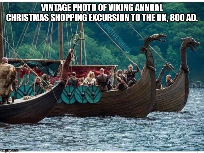 Viking | VINTAGE PHOTO OF VIKING ANNUAL CHRISTMAS SHOPPING EXCURSION TO THE UK, 800 AD. | image tagged in viking | made w/ Imgflip meme maker