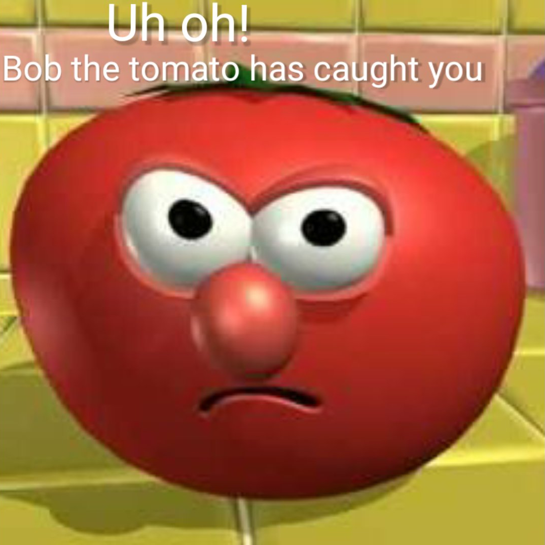 High Quality Bob the tomato has caught you *BLANK!* Blank Meme Template