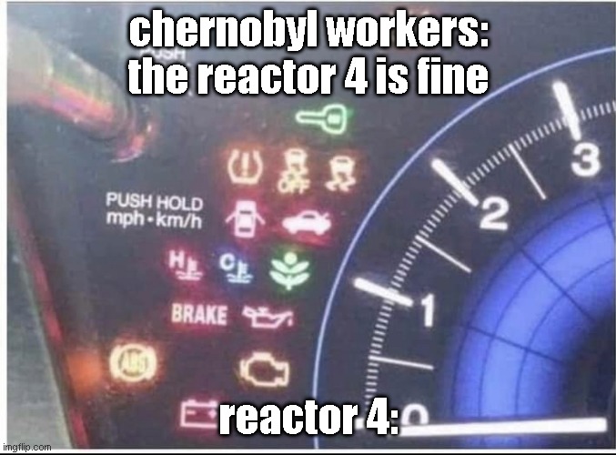 Car desk | chernobyl workers: the reactor 4 is fine; reactor 4: | image tagged in car desk | made w/ Imgflip meme maker