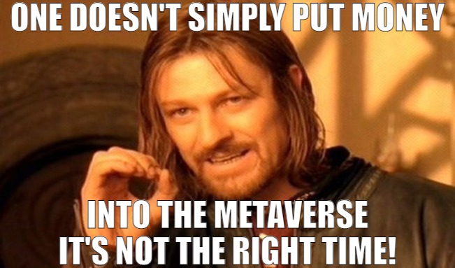 ONE DOES NOT SIMPLY SIMPLY! | ONE DOESN'T SIMPLY PUT MONEY; INTO THE METAVERSE IT'S NOT THE RIGHT TIME! | image tagged in memes,one does not simply | made w/ Imgflip meme maker