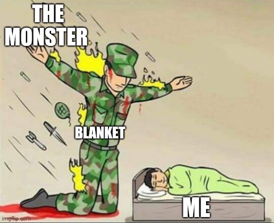 Soldier protecting sleeping child | THE MONSTER; BLANKET; ME | image tagged in soldier protecting sleeping child | made w/ Imgflip meme maker