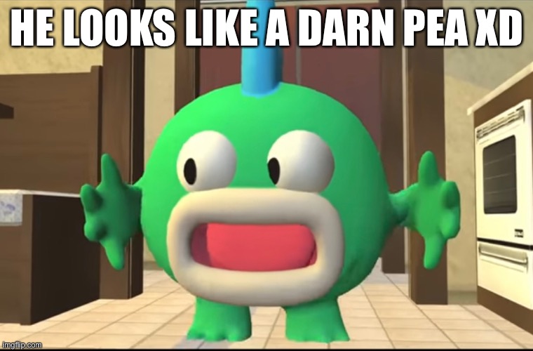 XDDD | HE LOOKS LIKE A DARN PEA XD | image tagged in smg4 | made w/ Imgflip meme maker