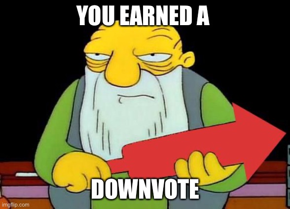 That's a downvotin' v2 | YOU EARNED A DOWNVOTE | image tagged in that's a downvotin' v2 | made w/ Imgflip meme maker