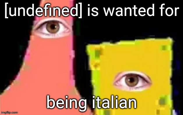 [undefined] | [undefined] is wanted for; being italian | image tagged in undefined | made w/ Imgflip meme maker