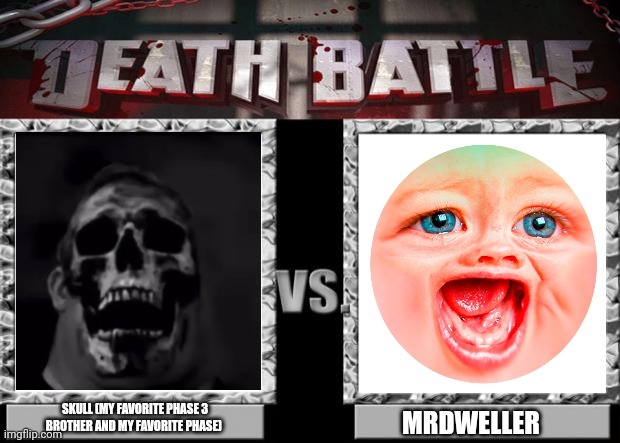 Death battle: My favourite skull VS. MrDweller | SKULL (MY FAVORITE PHASE 3 BROTHER AND MY FAVORITE PHASE); MRDWELLER | image tagged in death battle | made w/ Imgflip meme maker