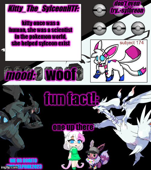 Kitty_The_SylceonHTF's pokemon gen 5 announcment template! | kitty once was a human, she was a scientist in the pokemon world, she helped sylceon exist; woof; one up there | image tagged in kitty_the_sylceonhtf's pokemon gen 5 announcment template | made w/ Imgflip meme maker