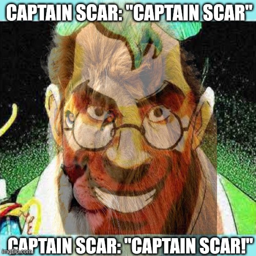 CAPTAIN SCAR: "CAPTAIN SCAR" CAPTAIN SCAR: "CAPTAIN SCAR!" | made w/ Imgflip meme maker
