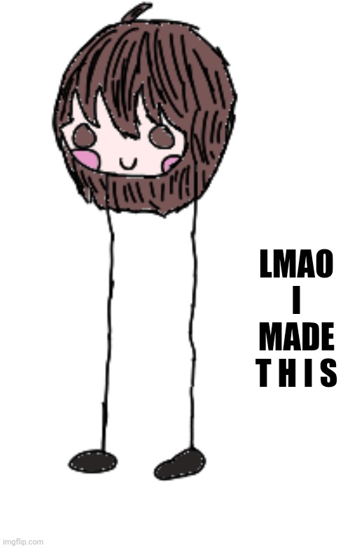 LMAO I MADE T H I S | made w/ Imgflip meme maker