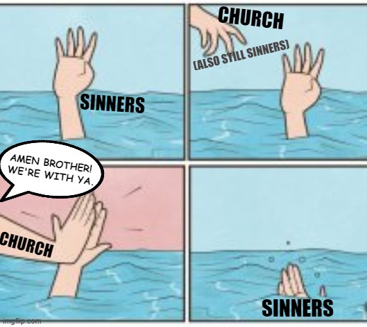 ALL CHURCHES LIE | CHURCH; (ALSO STILL SINNERS); SINNERS; AMEN BROTHER! 
WE'RE WITH YA. CHURCH; SINNERS | image tagged in high five drown,drowning,church,sinners,jesus christ,funny memes | made w/ Imgflip meme maker