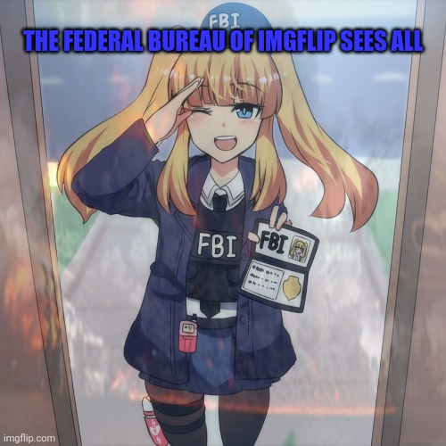 THE FEDERAL BUREAU OF IMGFLIP SEES ALL | made w/ Imgflip meme maker