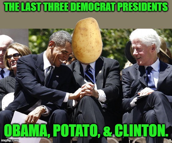 Obama, Biden and Clinton at Senator "KKK" Byrd's funeral | THE LAST THREE DEMOCRAT PRESIDENTS OBAMA, POTATO, & CLINTON. | image tagged in obama biden and clinton at senator kkk byrd's funeral | made w/ Imgflip meme maker