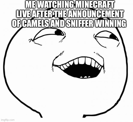 i see what you did there | ME WATCHING MINECRAFT LIVE AFTER THE ANNOUNCEMENT OF CAMELS AND SNIFFER WINNING | image tagged in i see what you did there | made w/ Imgflip meme maker