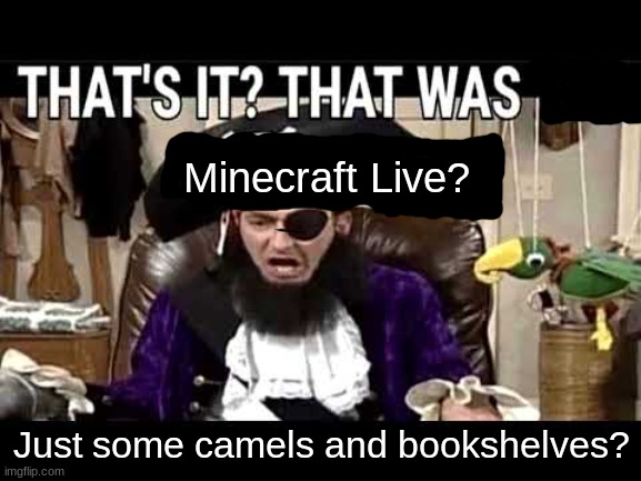 Even worse than the Wild Update tbh. | Minecraft Live? Just some camels and bookshelves? | image tagged in memes,minecraft,minecraft live | made w/ Imgflip meme maker