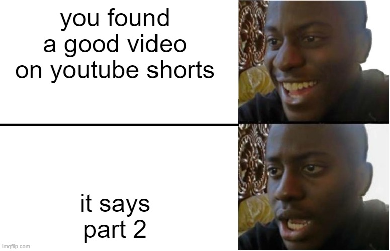 youtube shorts be like: | you found a good video on youtube shorts; it says part 2 | image tagged in disappointed black guy | made w/ Imgflip meme maker