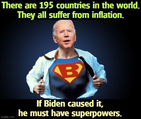 There are 195 countries in the world.
They all suffer from inflation. If Biden caused it, he must have superpowers. | image tagged in inflation,everywhere,biden,superman | made w/ Imgflip meme maker