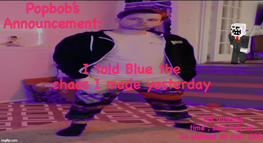 Popbob’s Announcement template but newer | I told Blue the chaos I made yesterday | image tagged in popbob s announcement template but newer | made w/ Imgflip meme maker