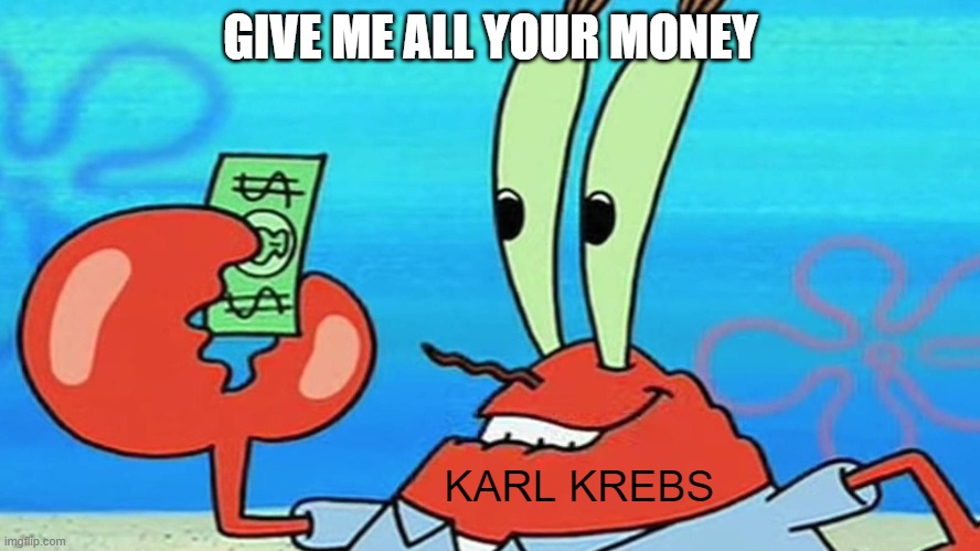 GIVE ME ALL YOUR MONEY; KARL KREBS | made w/ Imgflip meme maker